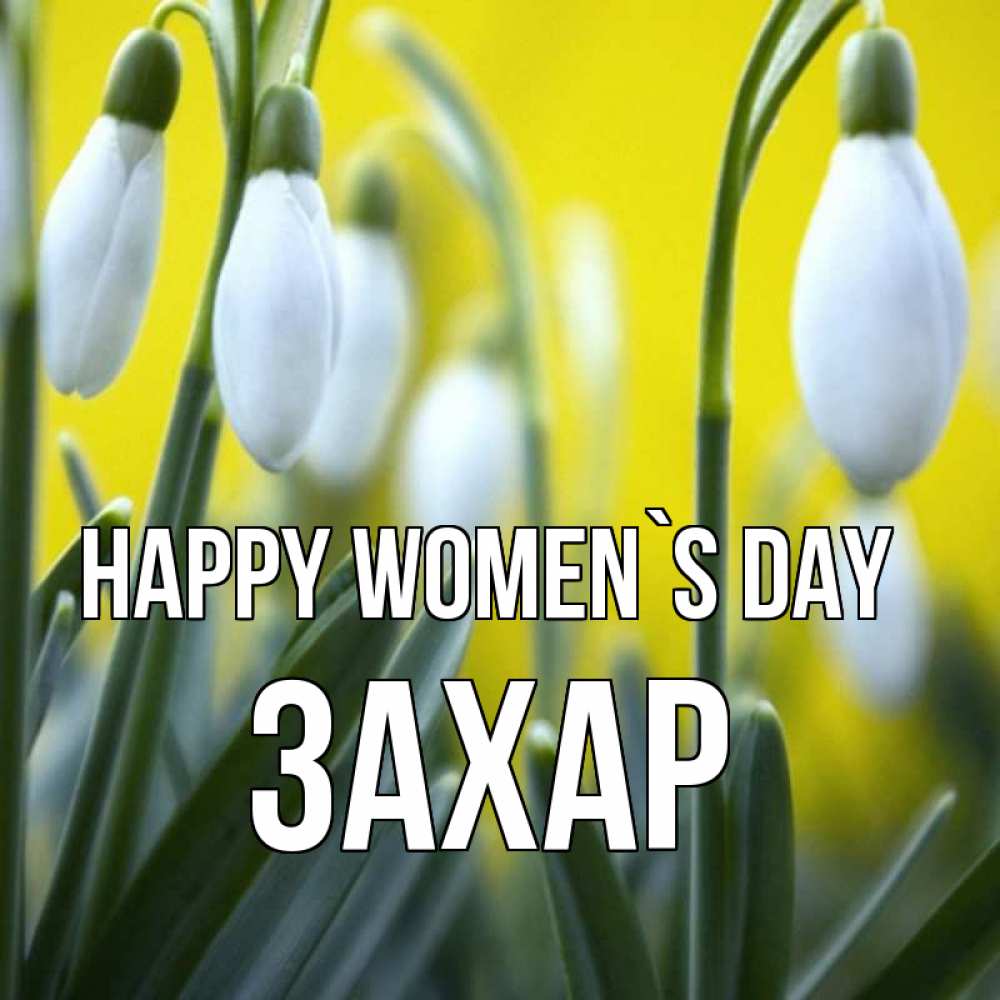 Greetings card с именем, Захар happy women`s day весенние цветы Greetings with text for free download 